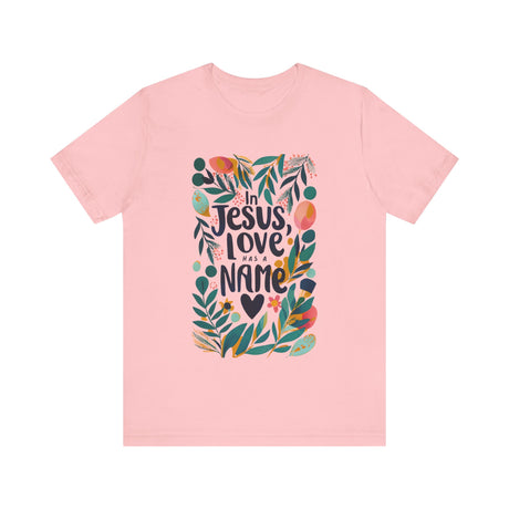 Floral In Jesus, Love Has a Name T-Shirt