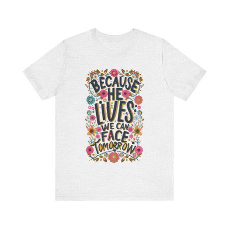 Because He Lives We Can Face Tomorrow Floral Design T-Shirt