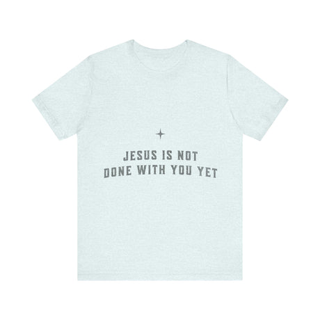 Jesus Is Not Done With You Yet Inspirational T-Shirt