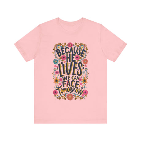 Because He Lives We Can Face Tomorrow Floral Design T-Shirt