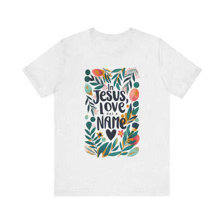 Floral In Jesus, Love Has a Name T-Shirt