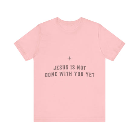 Jesus Is Not Done With You Yet Inspirational T-Shirt