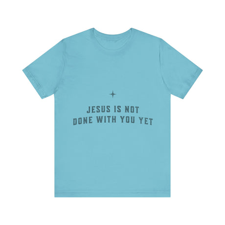 Jesus Is Not Done With You Yet Inspirational T-Shirt