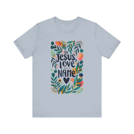 Floral In Jesus, Love Has a Name T-Shirt