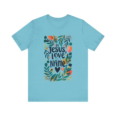 Floral In Jesus, Love Has a Name T-Shirt