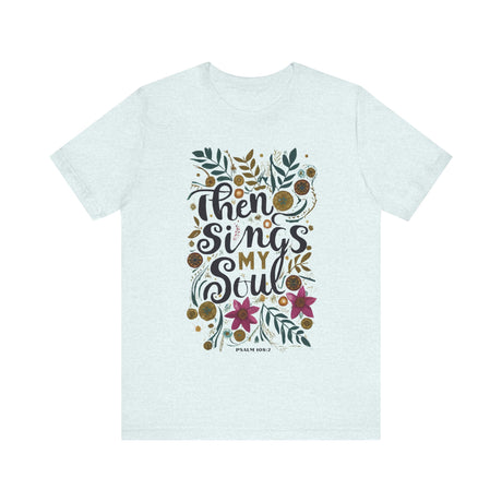 Then Sings My Soul Floral Design T-Shirt