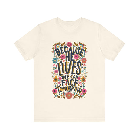 Because He Lives We Can Face Tomorrow Floral Design T-Shirt