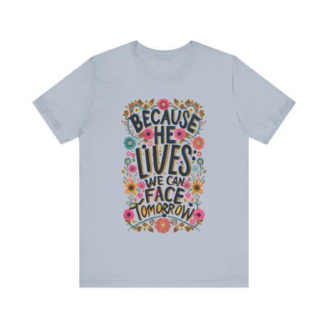 Because He Lives We Can Face Tomorrow Floral Design T-Shirt